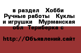  в раздел : Хобби. Ручные работы » Куклы и игрушки . Мурманская обл.,Териберка с.